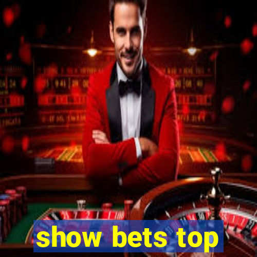 show bets top